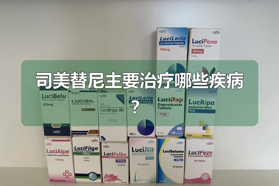 司美替尼主要治疗哪些疾病?